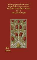 Autobiography of Miss Cornelia Knight, Lady Companion to the Princess Charlotte of Wales. Volume 2 (of 2)