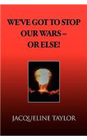 We've Got to Stop Our Wars - Or Else!