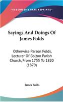 Sayings And Doings Of James Folds: Otherwise Parson Folds, Lecturer Of Bolton Parish Church, From 1755 To 1820 (1879)