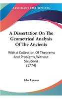 A Dissertation On The Geometrical Analysis Of The Ancients: With A Collection Of Theorems And Problems, Without Solutions (1774)