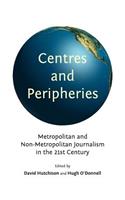 Centres and Peripheries: Metropolitan and Non-Metropolitan Journalism in the Twenty-First Century