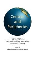 Centres and Peripheries: Metropolitan and Non-Metropolitan Journalism in the Twenty-First Century