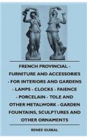 French Provincial - Furniture And Accessories - For Interiors And Gardens - Lamps - Clocks - Faience - Porcelain - Tole And Other Metalwork - Garden Fountains, Sculptures And Other Ornaments