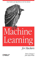 Machine Learning for Hackers: Case Studies and Algorithms to Get You Started