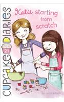 Katie Starting from Scratch: (Cupcake Diaries)