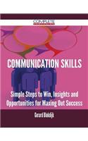 Communication Skills - Simple Steps to Win, Insights and Opportunities for Maxing Out Success