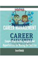 Career Management - Simple Steps to Win, Insights and Opportunities for Maxing Out Success