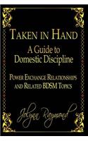 Taken In Hand: A Guide to Domestic Discipline, Power Exchange Relationships and Related BDSM Topics(English)