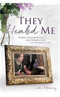 They Healed ME: Stories, Conversations and Connections ... at the end of life(English)