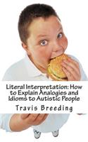 Literal Interpretation: How to Explain Analogies and Idioms to Autistic People: With Autism Resource Guide