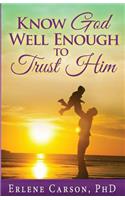 Know God Well Enough To Trust Him