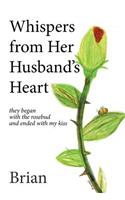 Whispers from Her Husband's Heart: They Began with the Rosebud and Ended with My Kiss