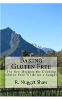 Baking Gluten Free: The Best Recipes for Cooking Gluten Free While on a Budget(3 R. Nugget Shaw's Around the World Cookbooks)