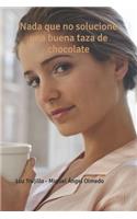 NADA Que No Solucione Una Buena Taza de Chocolate