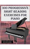 300 Progressive Sight Reading Exercises for Piano Volume Two Large Print Version: Part Two of Two, Exercises 151-300