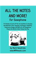 All The Notes And More for Saxophone: 70 Studies In Each Of The 12 Tonalities To Develop And Maintain Tone, Tonguing, Technique, Flexibility, Endurance, Range, And More For All Saxophone