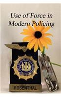 Use of Force in Modern Policing: A veteran law officer's view of how force is used by our law officers
