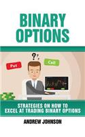 Binary Options: Strategies on How to Excel At Trading Binary Options: Trade Like A King(4 Strategies on How to Excel at Trading)