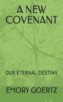 A New Covenant: Our Eternal Destiny(1 Christian)