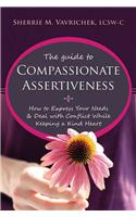 The Guide to Compassionate Assertiveness: How to Express Your Needs & Deal with Conflict While Keeping a Kind Heart