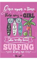 Once Upon A Time There Was A Girl Who Really Loved Surfing It was Me The End: Lined Journal For Girls & Women; Notebook and Diary to Write; Pages of Ruled Lined & Blank Paper / 6"x9" 110 pages
