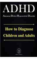 ADHD - Attention Deficit Hyperactivity Disorder. How to Diagnose Children and Adults