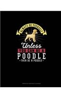 Always Be Yourself Unless You Can Be A Poodle Then Be A Poodle