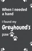 When I needed a hand, I found my Greyhound's paw: For Greyhound Puppy Fans