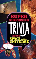 Super Surprising Trivia about Space and the Universe: (Super Surprising Trivia You Can't Resist)