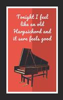 Tonight I Feel Like An Old Harpsichord And It Sure Feels Good: Themed Novelty Lined Notebook / Journal To Write In Perfect Gift Item (6 x 9 inches)