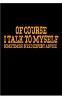 Of course I talk to myself. Sometimes I need expert advice