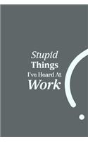 Stupid Things I've Heard At Work