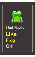 I Just Really Like Frog, OK !