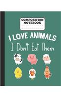 Composition Notebook - I Love Animals i don't eat them