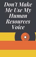 Don't Make Me Use My Human Resources Voice