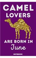 Camel Lovers Are Born In June: 120 Pages, 6x9, Soft Cover, Matte Finish, Lined Camel Journal, Funny Camel Notebook for Women, Gift