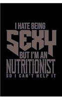 I hate being sexy but i'm a nutritionist so I can't help it: Notebook - Journal - Diary - 110 Lined pages - 6 x 9 in - 15.24 x 22.86 cm - Doodle Book - Funny Great Gift