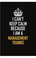 I Can't Keep Calm Because I Am A Management Trainee: Motivational Career Pride Quote 6x9 Blank Lined Job Inspirational Notebook Journal