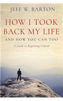 How I Took Back My Life: And How You Can Too