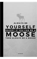 Always Be Yourself Except If You Can Be A Moose