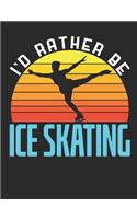I'd Rather Be Ice Skating: Figure Skating Notebook, Blank Paperback Composition Book for Figure Skater to Write In, Ice Skating Gift