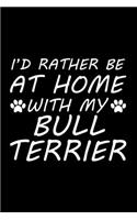 I'd rather be at home with my Bull terrier: Cute Bull terrier lovers notebook journal or dairy - Bull terrier Dog owner appreciation gift - Lined Notebook Journal (6"x 9")