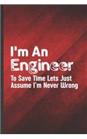 I'm an Engineer to Save Time Lets Just Assume I'm Never Wrong