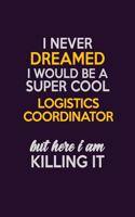 I Never Dreamed I Would Be A Super cool Logistics Coordinator But Here I Am Killing It
