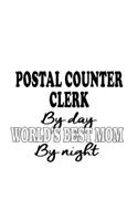 Postal Counter Clerk By Day World's Best Mom By Night: Awesome Postal Counter Clerk Notebook, Postal Counter Assistant Journal Gift, Diary, Doodle Gift or Notebook - 6 x 9 Compact Size, 109 Blank Lined P