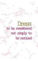 Dress To Be Remembered Not Simply To Be Noticed