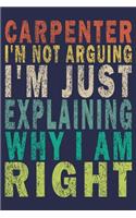 Carpenter I'm Not Arguing I'm Just Explaining Why I am Right: Funny Vintage Carpenter Woodworking Gift Journal