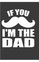 If You I 'M The Dad: Perfect Notebook For Mustache Dad. Cute Cream Paper 6*9 Inch With 100 Pages Notebook For Writing Daily Routine, Journal and Hand Note