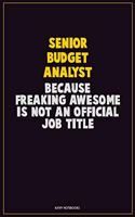 Senior Budget Analyst, Because Freaking Awesome Is Not An Official Job Title: Career Motivational Quotes 6x9 120 Pages Blank Lined Notebook Journal