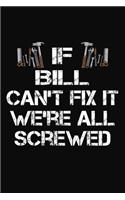 If Bill Can't Fix It We're All Screwed: Personalized Handyman Journal - Gift Notebook